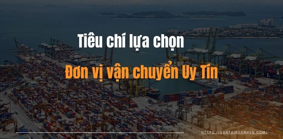Tiêu Chí Quan Trọng Nhất Khi Chọn Đơn Vị Vận Chuyển Đường Biển