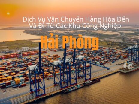 Dịch vụ Vận Chuyển Hàng Hóa Đến Và Đi Từ Các Khu Công Nghiệp Tại Hải Phòng